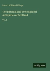 Produktbild: The Baronial and Ecclesiastical Antiquities of Scotland