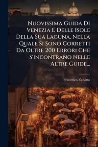 Produktbild: Nuovissima Guida Di Venezia E Delle Isole Della Sua Laguna, Nella Quale Si Sono Corretti Da Oltre 200 Errori Che S'incontrano Nelle Altre Guide...