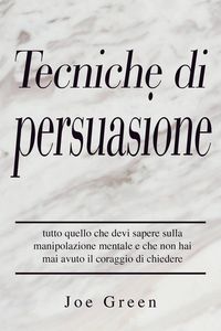 Produktbild: Tecniche di persuasione: tutto quello che devi sapere sulla manipolazione mentale e che non hai mai avuto il coraggio di chiedere