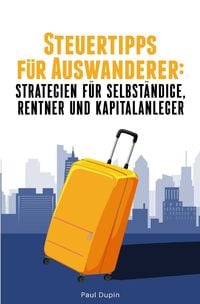 Produktbild: Steuertipps f&uuml;r Auswanderer: Strategien f&uuml;r Selbstst&auml;ndige, Rentner und Kapitalanleger
