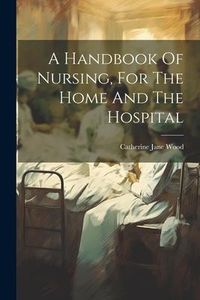 Produktbild: A Handbook Of Nursing, For The Home And The Hospital