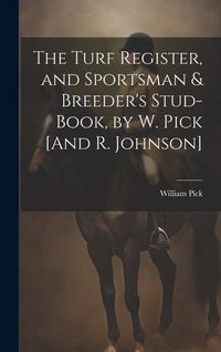 Produktbild: The Turf Register, and Sportsman & Breeder's Stud-Book, by W. Pick [And R. Johnson]