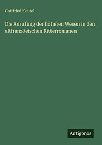 Produktbild: Die Anrufung der h&ouml;heren Wesen in den altfranz&ouml;sischen Ritterromanen