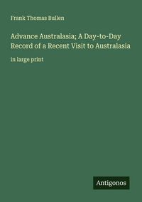 Produktbild: Advance Australasia; A Day-to-Day Record of a Recent Visit to Australasia