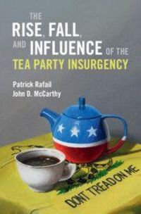 Produktbild: The Rise, Fall, and Influence of the Tea Party Insurgency