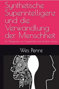 Produktbild: Synthetische Superintelligenz und die Verwandlung der Menschheit: Ein Wegweiser zur Singularit&auml;t und dar&uuml;ber hinaus