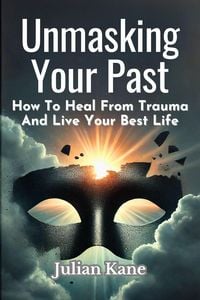 Produktbild: Unmasking Your Past: How to Heal from Trauma and Live Your Best Life