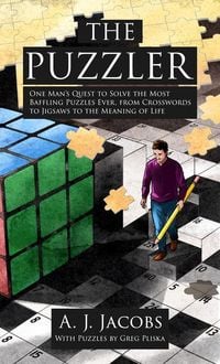 The Puzzler: One Man's Quest to Solve the Most Baffling Puzzles Ever, from Crosswords to Jigsaws to the Meaning of Life