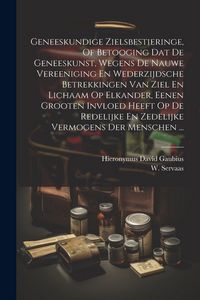 Produktbild: Geneeskundige Zielsbestieringe, Of Betooging Dat De Geneeskunst, Wegens De Nauwe Vereeniging En Wederzijdsche Betrekkingen Van Ziel En Lichaam Op Elka