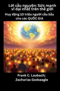 Produktbild: L&iquest;i c&iquest;u nguy&iquest;n - S&iquest;c m&iquest;nh vi d&iquest;i nh&iquest;t tr&ecirc;n th&iquest; gi&iquest;i - Huy d&iquest;ng 10 tri&iquest;u ngu&iquest;i c&iquest;u b&iquest;u cho c&aacute;c QU&iquest;C GIA