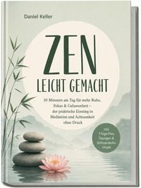 Produktbild: Zen leicht gemacht: 10 Minuten am Tag f&uuml;r mehr Ruhe, Fokus & Gelassenheit &ndash; der praktische Einstieg in Meditation und Achtsamkeit ohne Druck &ndash; inkl. 7-Tage-Plan, &Uuml;bungen & Achtsamkeitsrituale