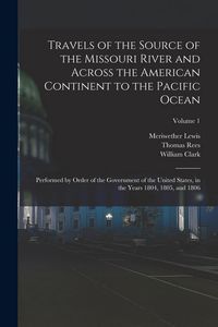 Produktbild: Travels of the Source of the Missouri River and Across the American Continent to the Pacific Ocean: Performed by Order of the Government of the United