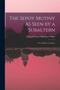 Produktbild: The Sepoy Mutiny As Seen by a Subaltern: From Delhi to Lucknow