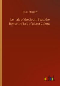 Produktbild: Lentala of the South Seas, the Romantic Tale of a Lost Colony