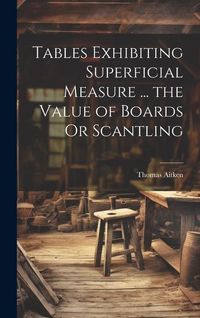 Produktbild: Tables Exhibiting Superficial Measure ... the Value of Boards Or Scantling