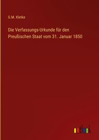 Produktbild: Die Verfassungs-Urkunde f&uuml;r den Preu&szlig;ischen Staat vom 31. Januar 1850