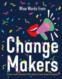 Produktbild: Wise Words from Change Makers: Smart and Inclusive Life Advice from Diverse Heroes