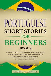 Produktbild: Portuguese Short Stories for Beginners Book 3: Over 100 Dialogues & Daily Used Phrases to Learn Portuguese in Your Car. Have Fun & Grow Your Vocabular