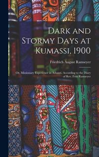 Produktbild: Dark and Stormy Days at Kumassi, 1900: Or, Missionary Experience in Ashanti, According to the Diary of Rev. Frits Ramseyer