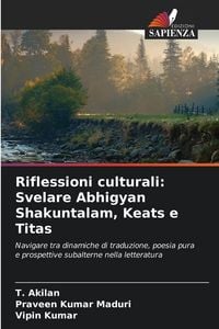 Produktbild: Riflessioni culturali: Svelare Abhigyan Shakuntalam, Keats e Titas