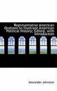 Produktbild: Representative American Orations to Illustrate American Political History; Edited, with Introduction