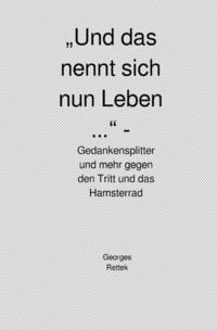 Produktbild: &bdquo;Und das nennt sich nun Leben ...&ldquo; - Gedankensplitter und mehr gegen den Tritt und das Hamsterrad