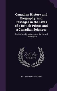 Produktbild: Canadian History and Biography, and Passages in the Lives of a British Prince and a Canadian Seigneur