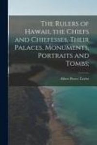 Produktbild: The Rulers of Hawaii, the Chiefs and Chiefesses, Their Palaces, Monuments, Portraits and Tombs;