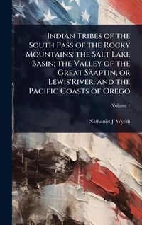 Produktbild: Indian Tribes of the South Pass of the Rocky Mountains; the Salt Lake Basin; the Valley of the Great S&auml;aptin, or Lewis'River, and the Pacific Coasts o