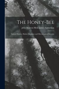 Produktbild: The Honey-bee; Natural History, Habits, Anatomy and Microscopical Beauties