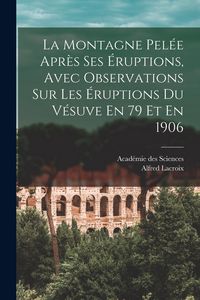 Produktbild: La Montagne Pel&eacute;e Apr&egrave;s Ses &Eacute;ruptions, Avec Observations Sur Les &Eacute;ruptions Du V&eacute;suve En 79 Et En 1906
