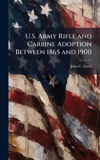 Produktbild: U.S. Army Rifle and Carbine Adoption Between 1865 and 1900