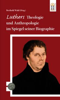 Produktbild: Luthers Theologie und Anthropologie im Spiegel seiner Biographie