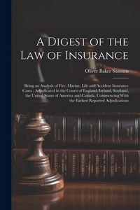 Produktbild: A Digest of the law of Insurance: Being an Analysis of Fire, Marine, Life and Accident Insurance Cases; Adjudicated in the Courts of England, Ireland,