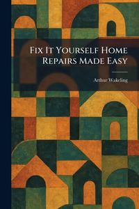 Produktbild: Fix It Yourself Home Repairs Made Easy