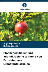 Produktbild: Phytochemikalien und antimikrobielle Wirkung von Extrakten aus Granatapfelschalen