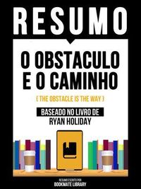Produktbild: Resumo - O Obstaculo E O Caminho (The Obstacle Is The Way) - Baseado No Livro De Ryan Holiday