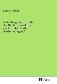Produktbild: Gutenberg, der Erfinder der Buchdruckerkunst ein Vorbild f&uuml;r die deutsche Jugend