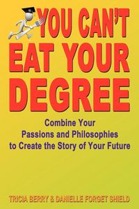 Produktbild: You Can't Eat Your Degree - Combine Your Passions and Philosophies to Create the Story of Your Future