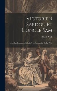 Produktbild: Victorien Sardou Et L'oncle Sam: Avec Les Documents Relatifs &Agrave; La Suppression De La Pi&egrave;ce