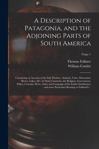 Produktbild: A Description of Patagonia, and the Adjoining Parts of South America: Containing an Account of the Soil, Produce, Animals, Vales, Mountains, Rivers, L