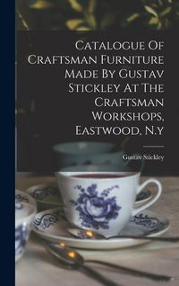 Produktbild: Catalogue Of Craftsman Furniture Made By Gustav Stickley At The Craftsman Workshops, Eastwood, N.y