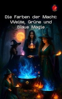 Produktbild: Die Farben der Macht: Wei&szlig;e, Gr&uuml;ne und Blaue Magie (Die B&uuml;cher des geheimen Zirkels)
