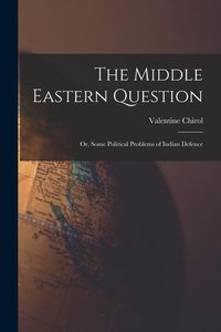 Produktbild: The Middle Eastern Question; or, Some Political Problems of Indian Defence