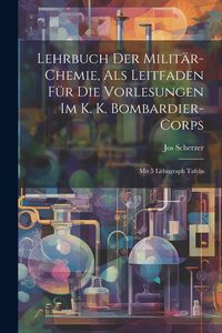 Produktbild: Lehrbuch Der Milit&auml;r-chemie, Als Leitfaden F&uuml;r Die Vorlesungen Im K. K. Bombardier-corps