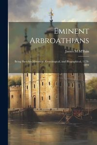 Produktbild: Eminent Arbroathians: Being Sketches Historical, Genealogical, and Biographical, 1178-1894