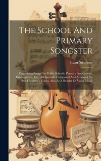 Produktbild: The School And Primary Songster: Containing Songs For Public Schools, Primary Associations, Kindergarten, Etc., All Specially Composed And Arranged To