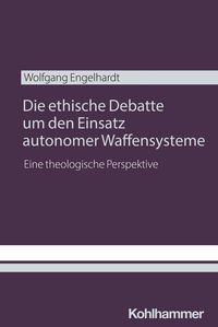 Produktbild: Die ethische Debatte um den Einsatz autonomer Waffensysteme