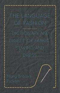 Produktbild: The Language of Fashion - Dictionary and Digest of Fabric, Sewing and Dress