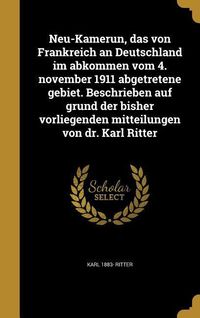 Produktbild: Neu-Kamerun, das von Frankreich an Deutschland im abkommen vom 4. november 1911 abgetretene gebiet. Beschrieben auf grund der bisher vorliegenden mitt